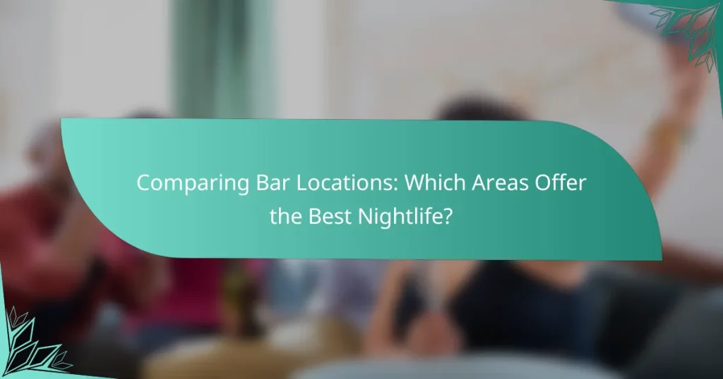 Comparing Bar Locations: Which Areas Offer the Best Nightlife?