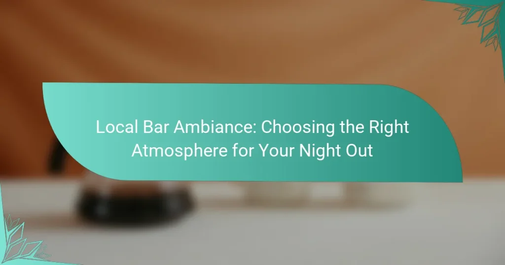 Local Bar Ambiance: Choosing the Right Atmosphere for Your Night Out