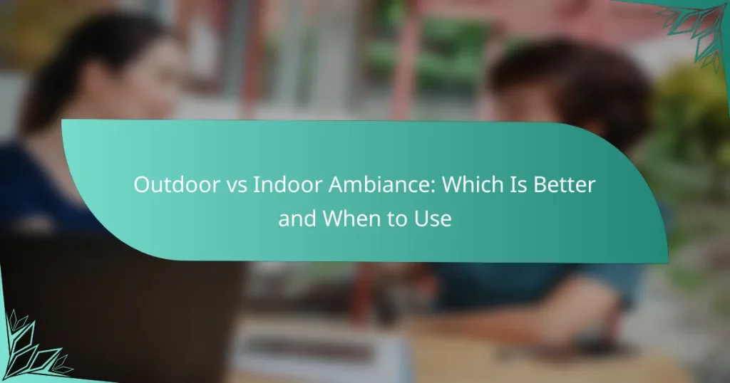 Outdoor vs Indoor Ambiance: Which Is Better and When to Use