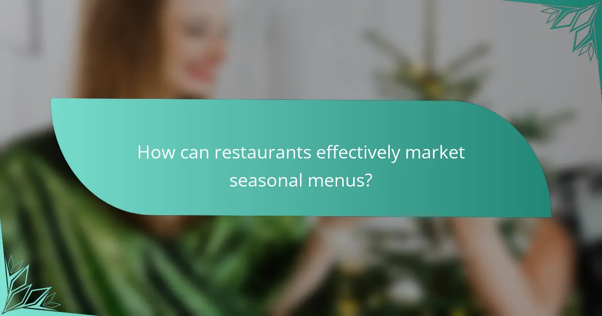 How can restaurants effectively market seasonal menus?