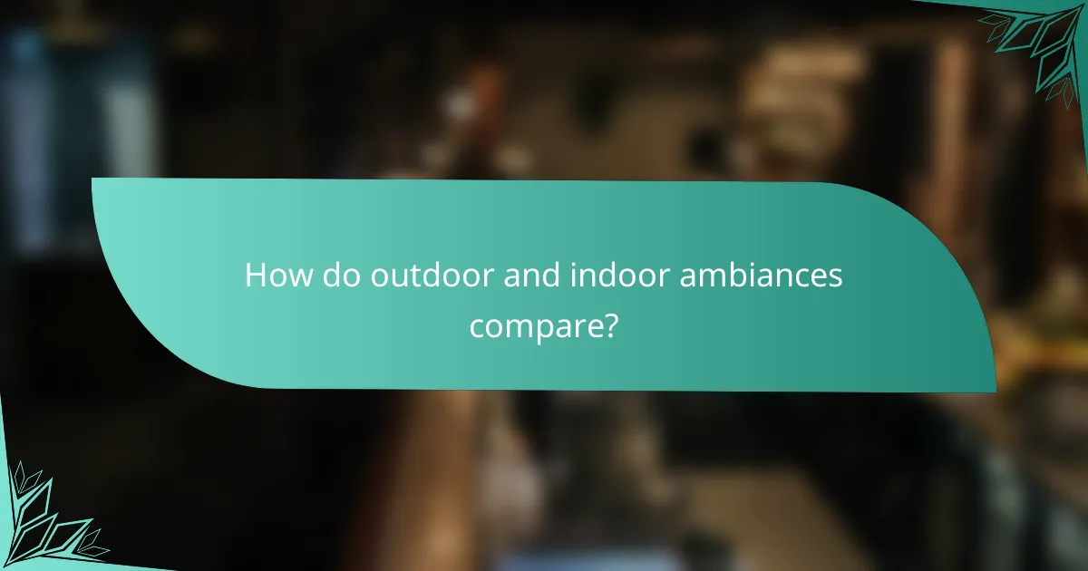 How do outdoor and indoor ambiances compare?