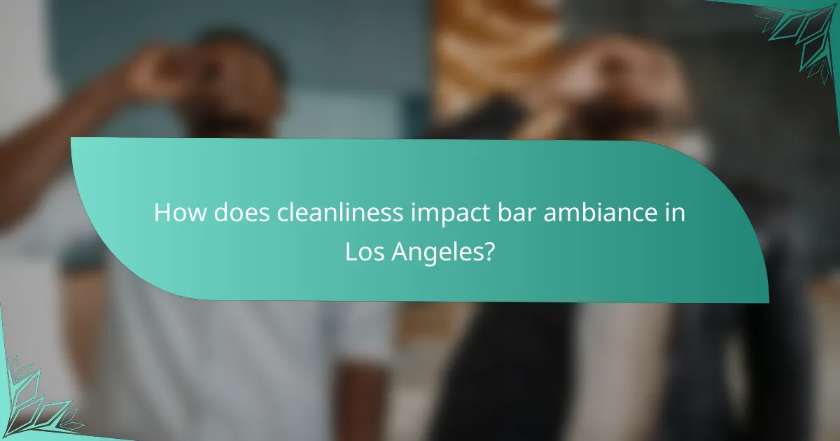 How does cleanliness impact bar ambiance in Los Angeles?