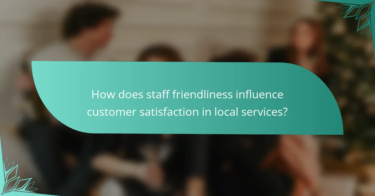 How does staff friendliness influence customer satisfaction in local services?