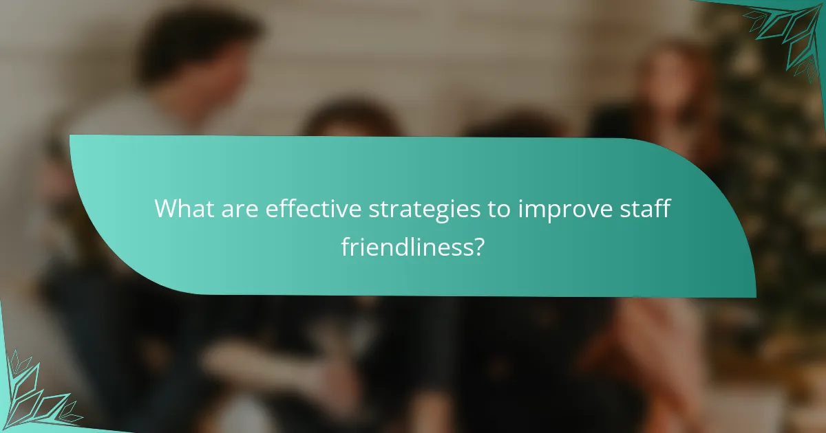 What are effective strategies to improve staff friendliness?