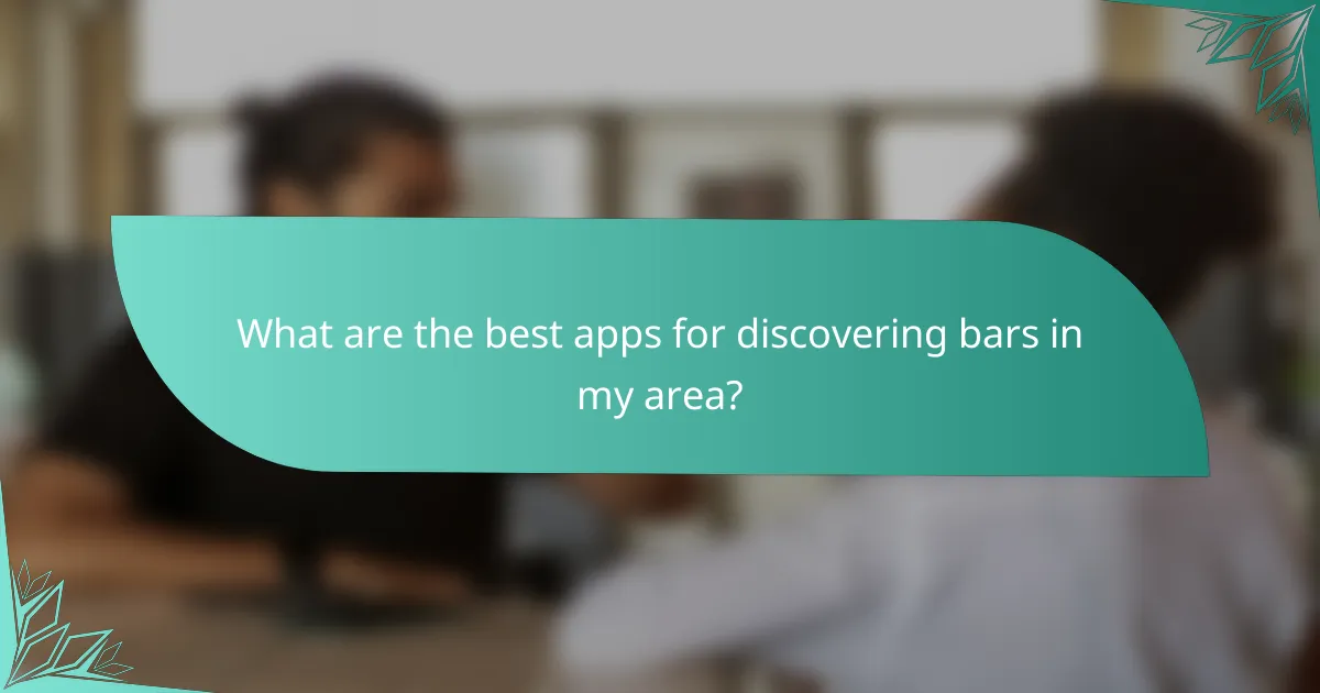 What are the best apps for discovering bars in my area?