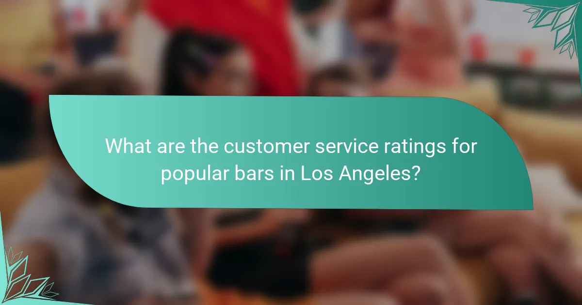 What are the customer service ratings for popular bars in Los Angeles?