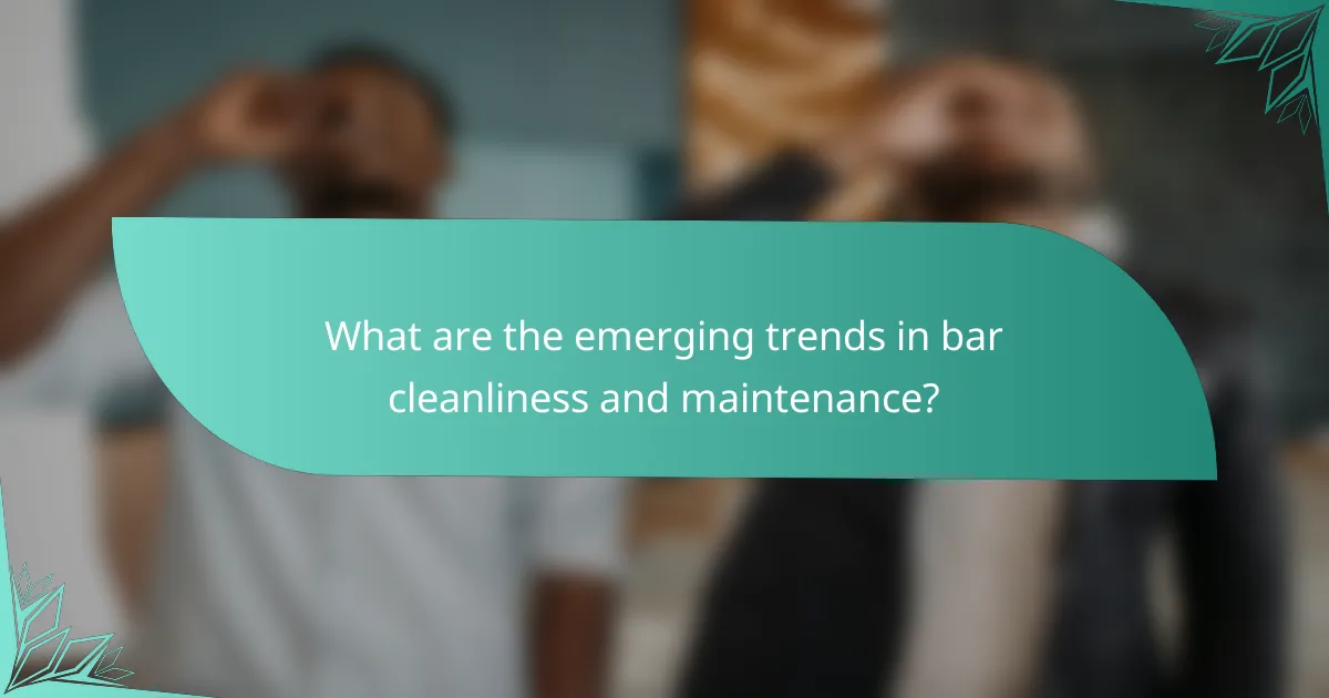 What are the emerging trends in bar cleanliness and maintenance?