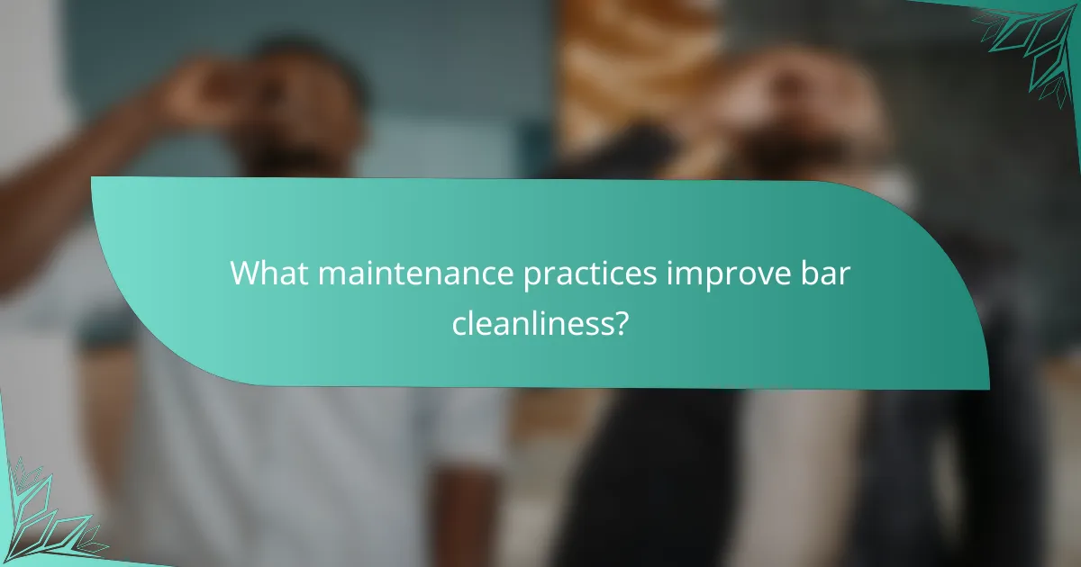 What maintenance practices improve bar cleanliness?