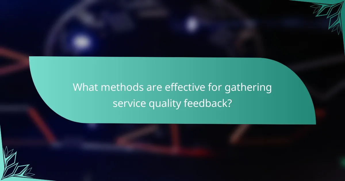 What methods are effective for gathering service quality feedback?
