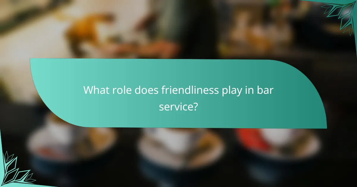 What role does friendliness play in bar service?